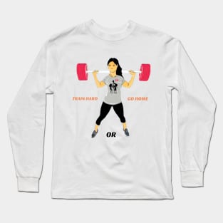 WOMEN: TRAIN HARD OR GO HOME Long Sleeve T-Shirt